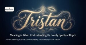 Tristan Meaning in Bible: Understanding Its Lovely Spiritual Depth