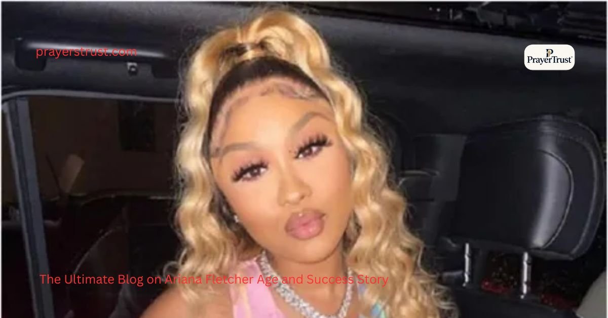 The Ultimate Blog on Ariana Fletcher Age and Success Story
